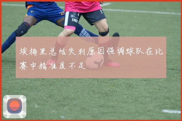 埃梅里总结失利原因强调球队在比赛中精准度不足