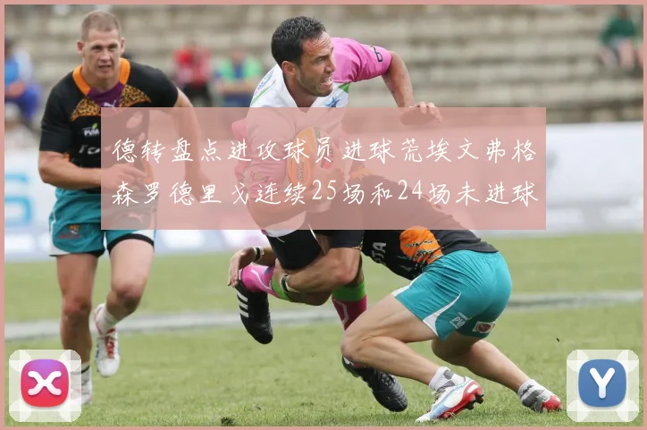 德转盘点进攻球员进球荒埃文弗格森罗德里戈连续25场和24场未进球