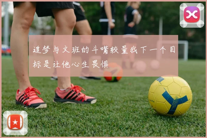 追梦与文班的斗嘴较量我下一个目标是让他心生畏惧