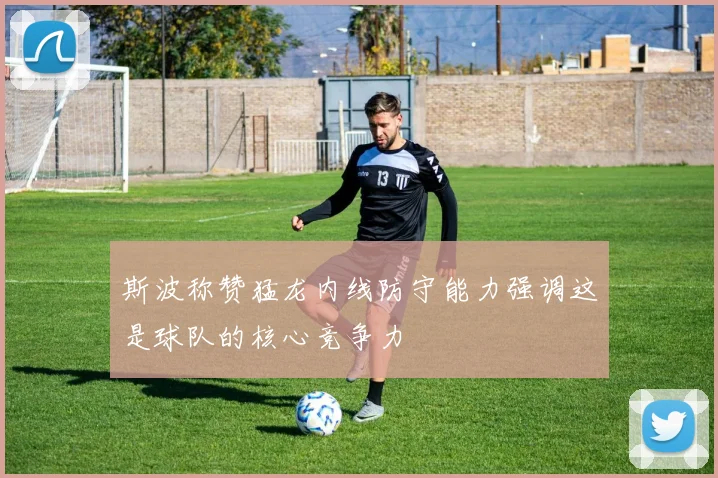 斯波称赞猛龙内线防守能力强调这是球队的核心竞争力